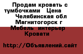 Продам кровать с тумбочками › Цена ­ 3 500 - Челябинская обл., Магнитогорск г. Мебель, интерьер » Кровати   